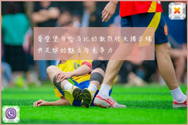 哥登堡与哈马比的激烈对决揭示瑞典足球的魅力与竞争力