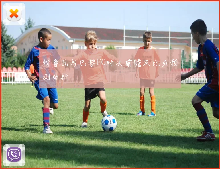 特鲁瓦与巴黎FC对决前瞻及比分预测分析